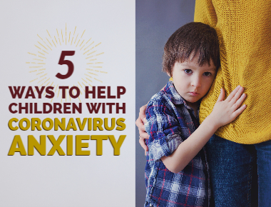 Blog: 5 Ways to Help Children with Coronavirus Anxiety 